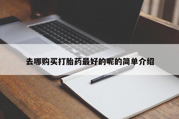 私人医院药流打胎价格表去哪购买打胎药最好的呢的简单介绍